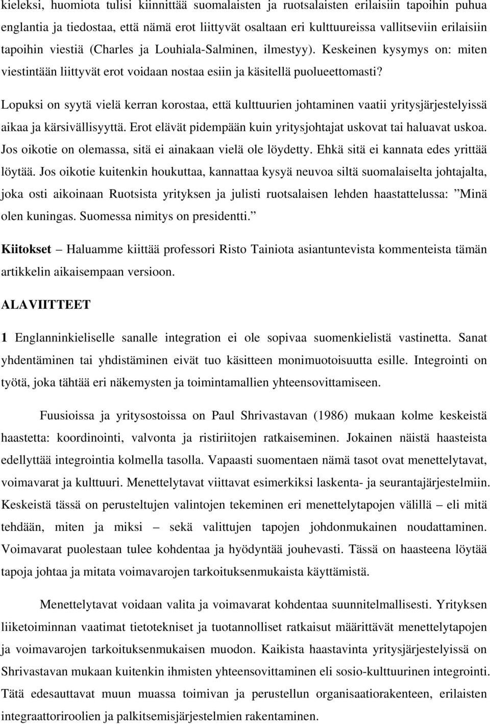 Lopuksi on syytä vielä kerran korostaa, että kulttuurien johtaminen vaatii yritysjärjestelyissä aikaa ja kärsivällisyyttä. Erot elävät pidempään kuin yritysjohtajat uskovat tai haluavat uskoa.