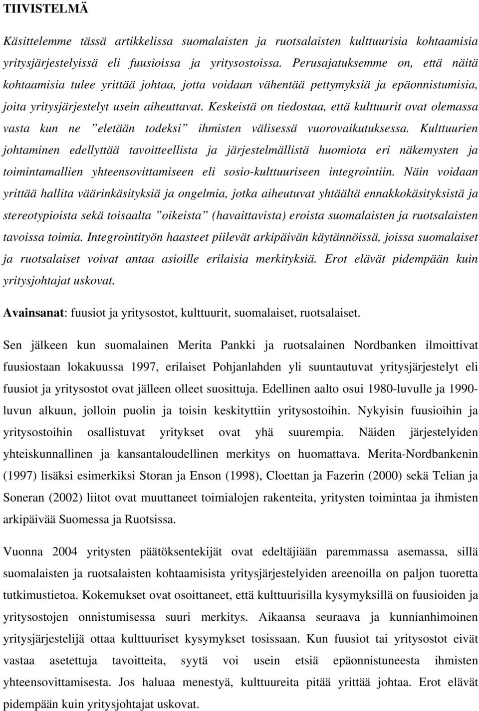 Keskeistä on tiedostaa, että kulttuurit ovat olemassa vasta kun ne eletään todeksi ihmisten välisessä vuorovaikutuksessa.