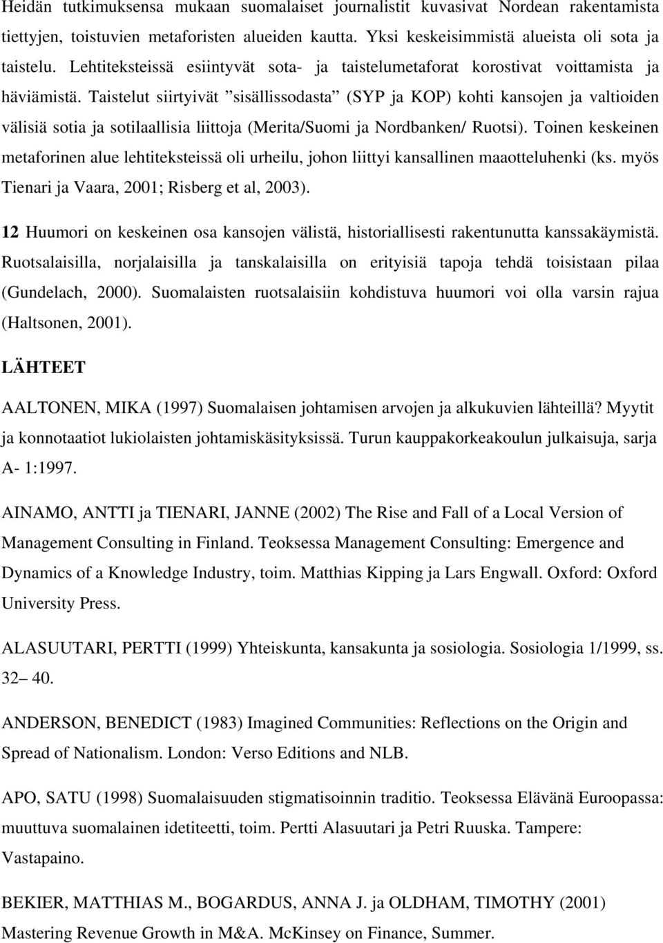 Taistelut siirtyivät sisällissodasta (SYP ja KOP) kohti kansojen ja valtioiden välisiä sotia ja sotilaallisia liittoja (Merita/Suomi ja Nordbanken/ Ruotsi).