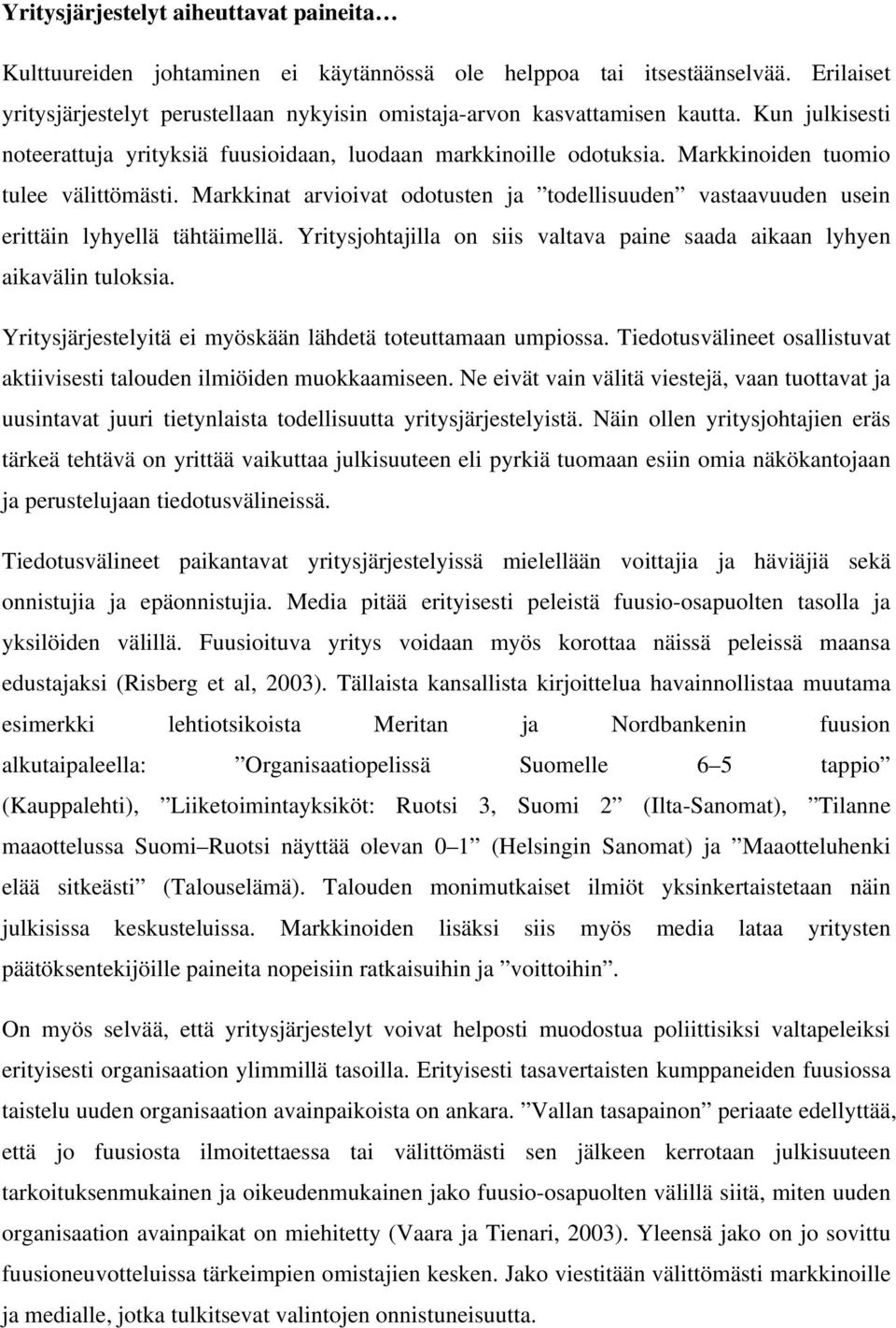 Markkinat arvioivat odotusten ja todellisuuden vastaavuuden usein erittäin lyhyellä tähtäimellä. Yritysjohtajilla on siis valtava paine saada aikaan lyhyen aikavälin tuloksia.