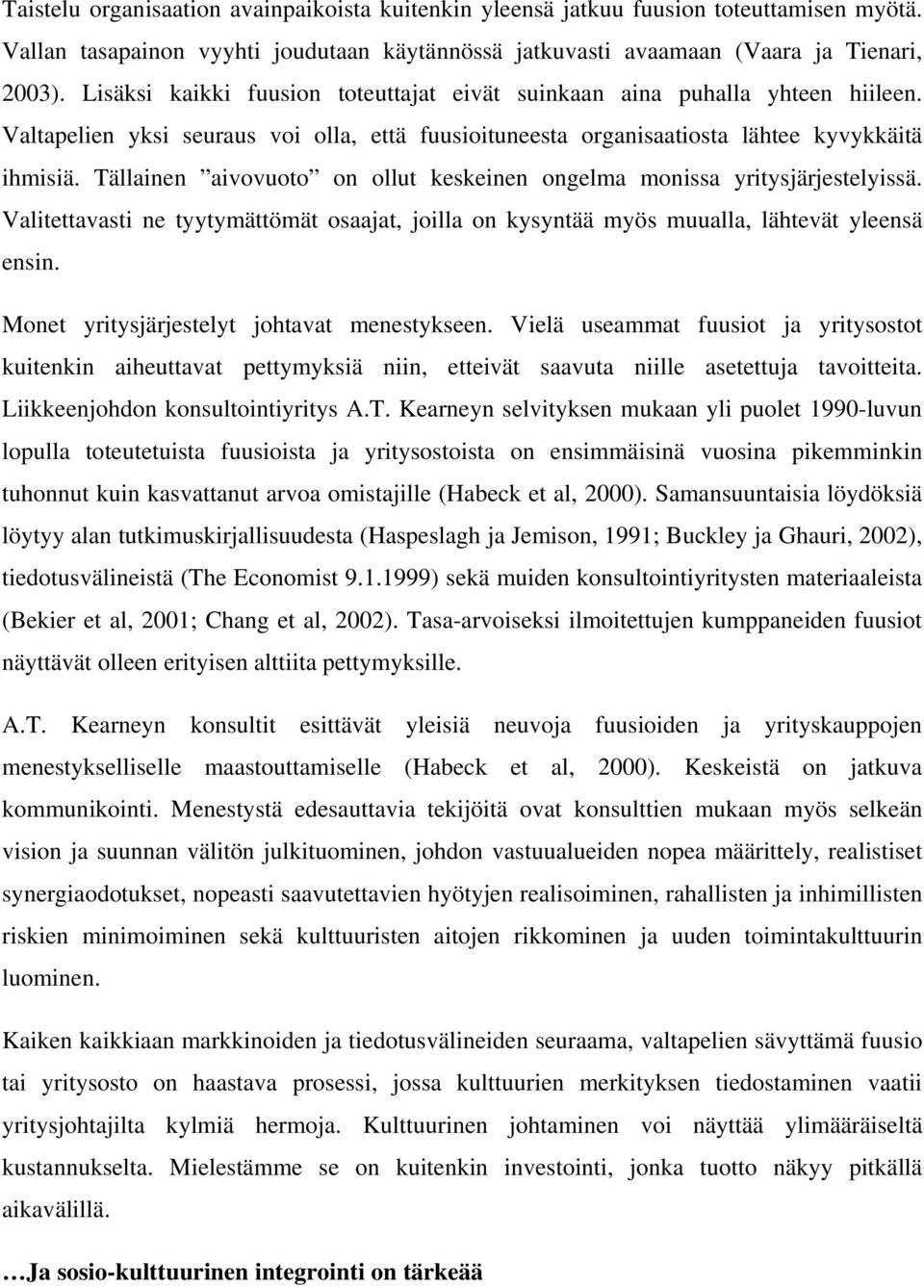 Tällainen aivovuoto on ollut keskeinen ongelma monissa yritysjärjestelyissä. Valitettavasti ne tyytymättömät osaajat, joilla on kysyntää myös muualla, lähtevät yleensä ensin.