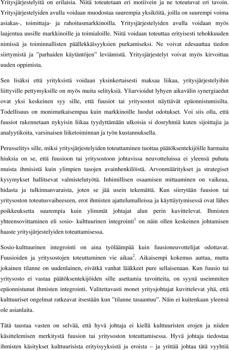 Yritysjärjestelyiden avulla voidaan myös laajentua uusille markkinoille ja toimialoille. Niitä voidaan toteuttaa erityisesti tehokkuuden nimissä ja toiminnallisten päällekkäisyyksien purkamiseksi.