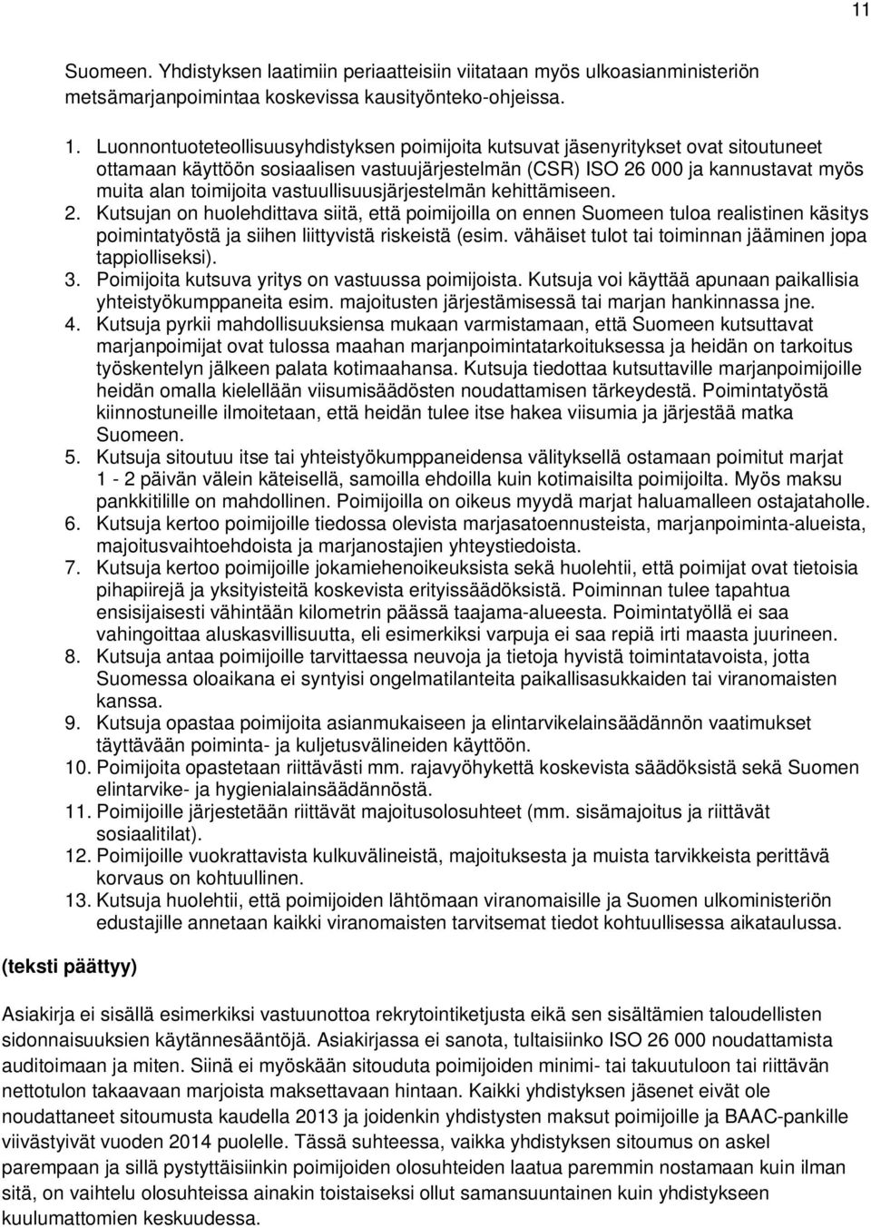 vastuullisuusjärjestelmän kehittämiseen. 2. Kutsujan on huolehdittava siitä, että poimijoilla on ennen Suomeen tuloa realistinen käsitys poimintatyöstä ja siihen liittyvistä riskeistä (esim.