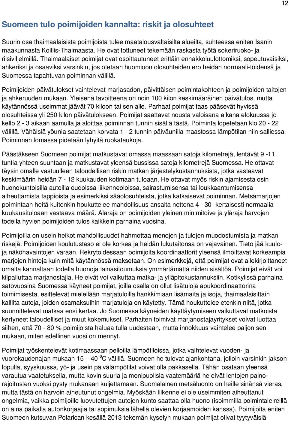 Thaimaalaiset poimijat ovat osoittautuneet erittäin ennakkoluulottomiksi, sopeutuvaisiksi, ahkeriksi ja osaaviksi varsinkin, jos otetaan huomioon olosuhteiden ero heidän normaali-töidensä ja Suomessa