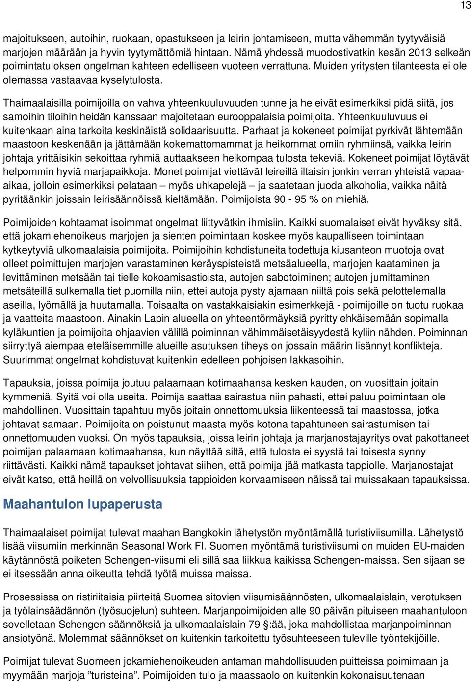 Thaimaalaisilla poimijoilla on vahva yhteenkuuluvuuden tunne ja he eivät esimerkiksi pidä siitä, jos samoihin tiloihin heidän kanssaan majoitetaan eurooppalaisia poimijoita.