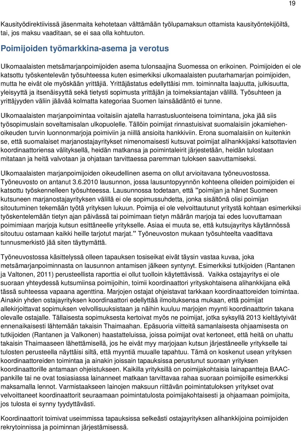 Poimijoiden ei ole katsottu työskentelevän työsuhteessa kuten esimerkiksi ulkomaalaisten puutarhamarjan poimijoiden, mutta he eivät ole myöskään yrittäjiä. Yrittäjästatus edellyttäisi mm.