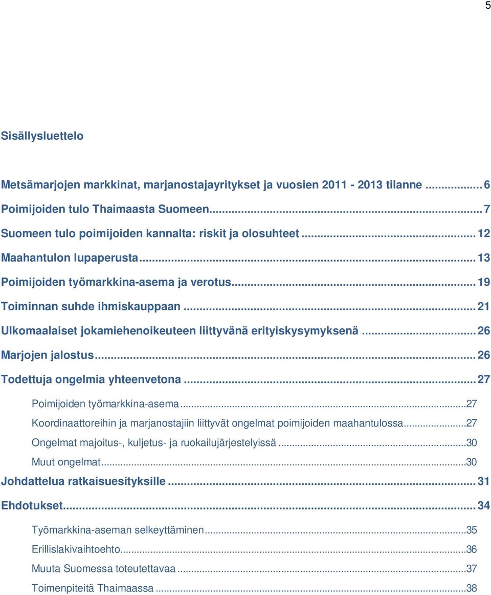 .. 26 Marjojen jalostus... 26 Todettuja ongelmia yhteenvetona... 27 Poimijoiden työmarkkina-asema...27 Koordinaattoreihin ja marjanostajiin liittyvät ongelmat poimijoiden maahantulossa.