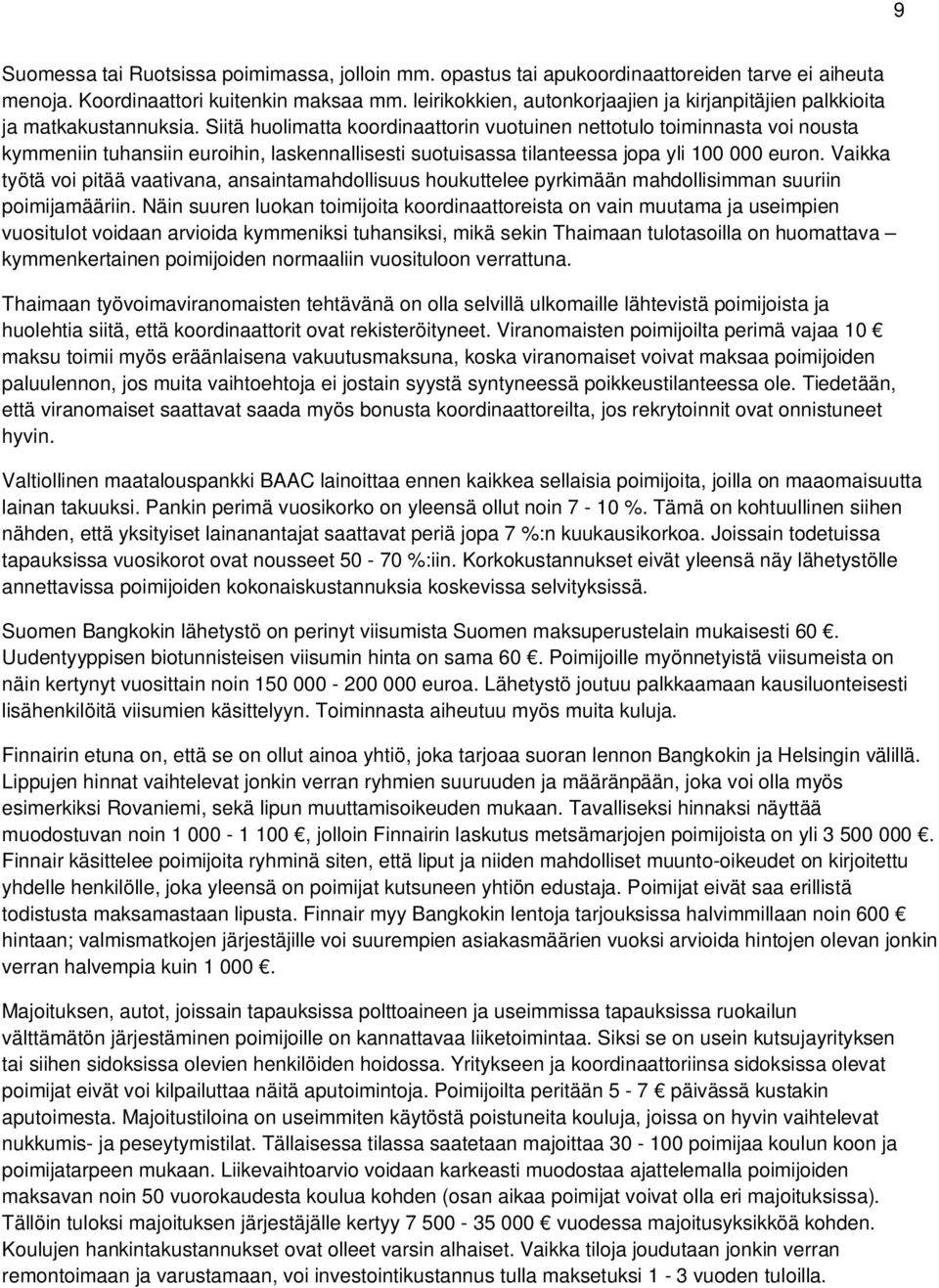 Siitä huolimatta koordinaattorin vuotuinen nettotulo toiminnasta voi nousta kymmeniin tuhansiin euroihin, laskennallisesti suotuisassa tilanteessa jopa yli 100 000 euron.