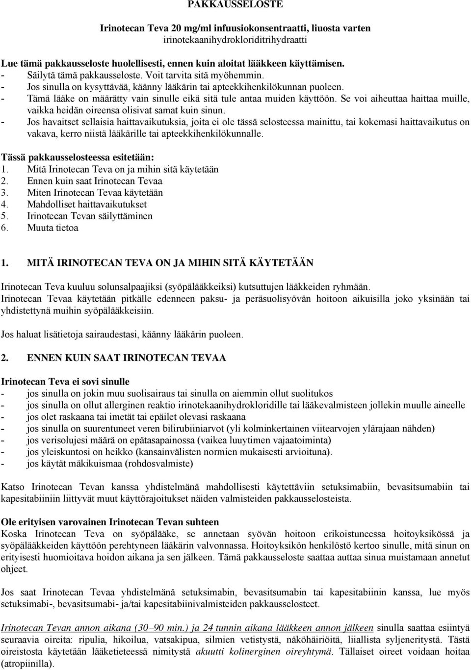 - Tämä lääke on määrätty vain sinulle eikä sitä tule antaa muiden käyttöön. Se voi aiheuttaa haittaa muille, vaikka heidän oireensa olisivat samat kuin sinun.