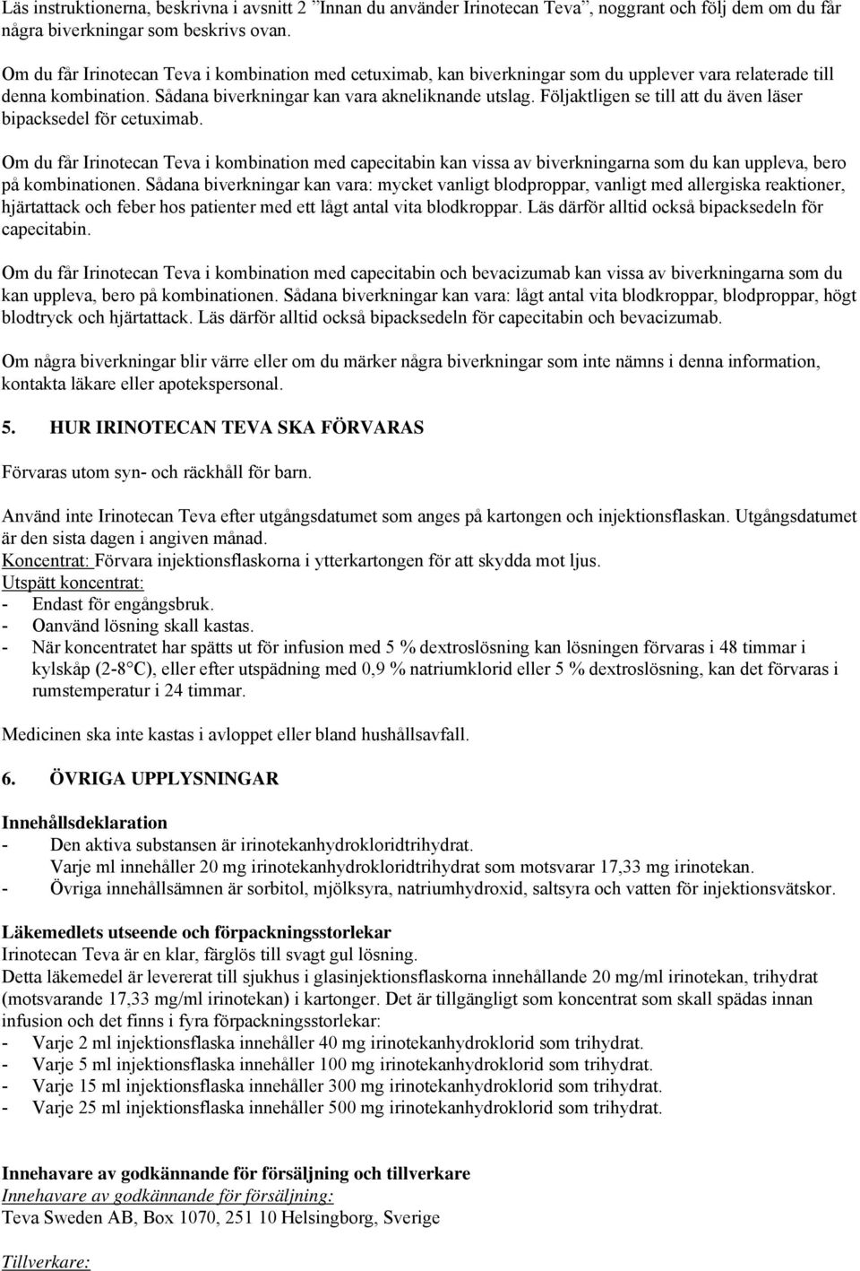 Följaktligen se till att du även läser bipacksedel för cetuximab. Om du får Irinotecan Teva i kombination med capecitabin kan vissa av biverkningarna som du kan uppleva, bero på kombinationen.