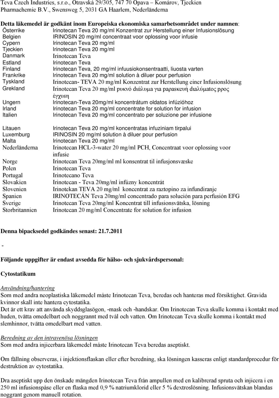 Infusionslösung Belgien IRINOSIN 20 mg/ml concentraat voor oplossing voor infusie Cypern Irinotecan Teva 20 mg/ml Tjeckien Irinotecan Teva 20 mg/ml Danmark Irinotecan Teva Estland Irinotecan Teva