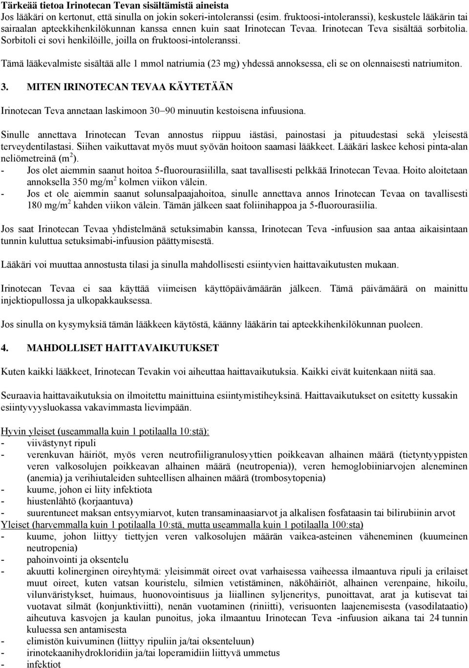 Sorbitoli ei sovi henkilöille, joilla on fruktoosi-intoleranssi. Tämä lääkevalmiste sisältää alle 1 mmol natriumia (23 mg) yhdessä annoksessa, eli se on olennaisesti natriumiton. 3.