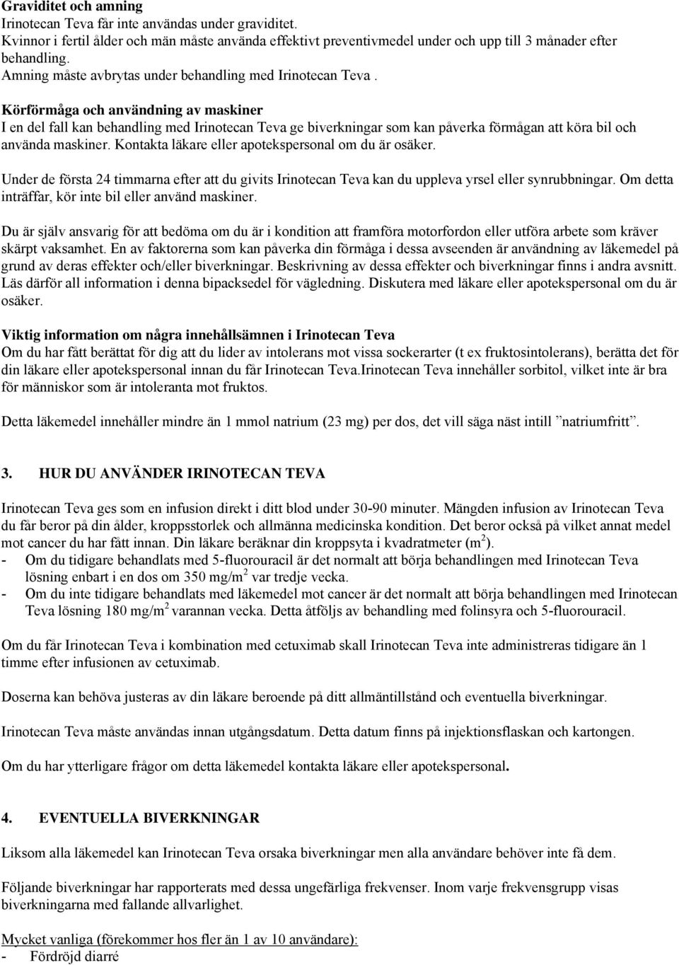 Körförmåga och användning av maskiner I en del fall kan behandling med Irinotecan Teva ge biverkningar som kan påverka förmågan att köra bil och använda maskiner.