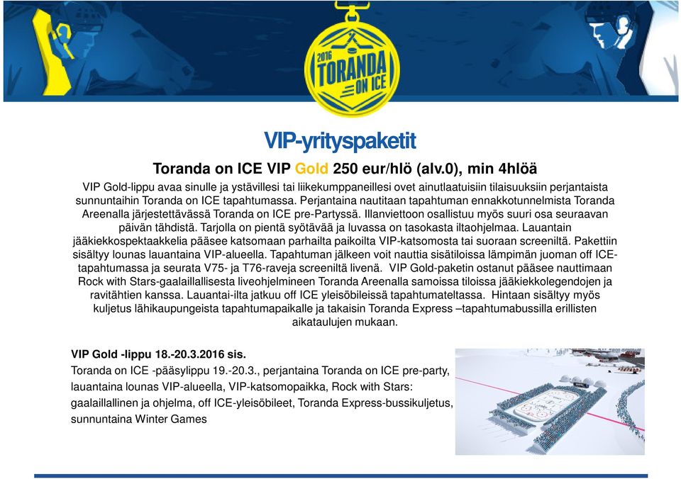 Click to edit Perjantaina Master nautitaan text styles tapahtuman ennakkotunnelmista Toranda Areenalla järjestettävässä Toranda on ICE pre-partyssä.