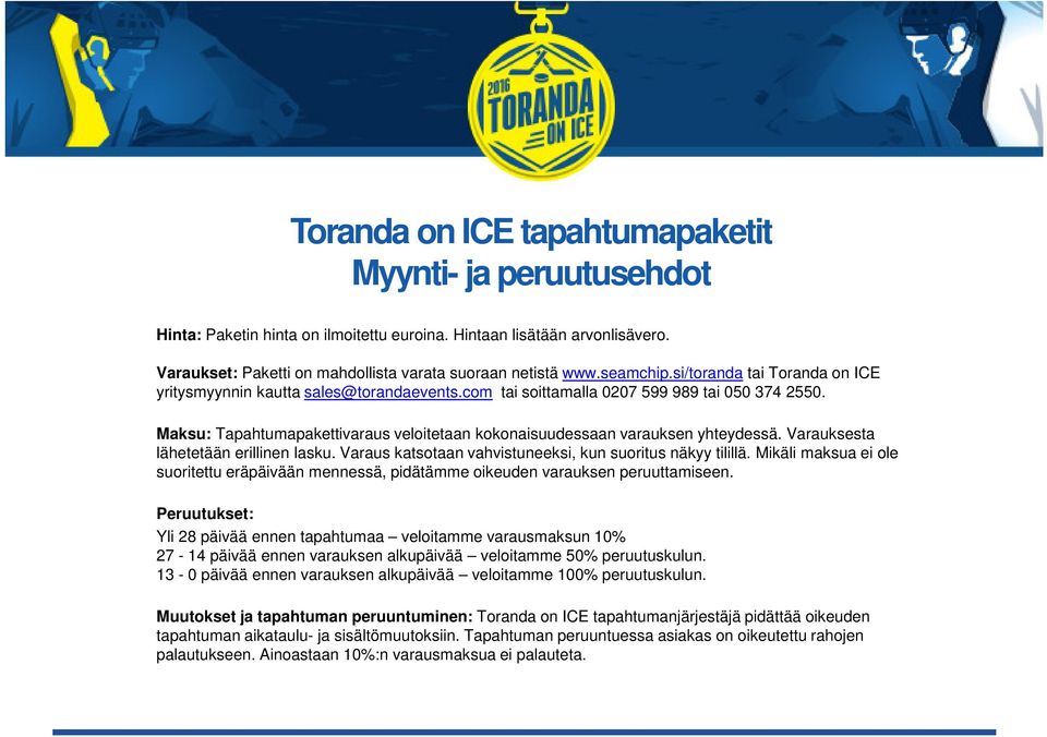 Maksu: Tapahtumapakettivaraus veloitetaan kokonaisuudessaan varauksen yhteydessä. Varauksesta lähetetään erillinen lasku. Varaus katsotaan vahvistuneeksi, kun suoritus näkyy tilillä.
