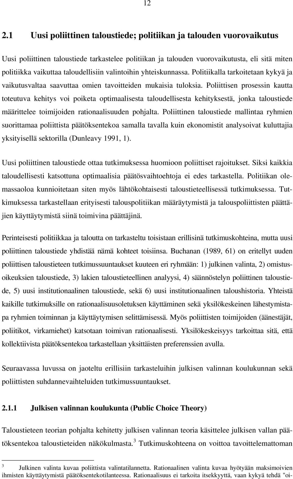 Poliittisen prosessin kautta toteutuva kehitys voi poiketa optimaalisesta taloudellisesta kehityksestä, jonka taloustiede määrittelee toimijoiden rationaalisuuden pohjalta.