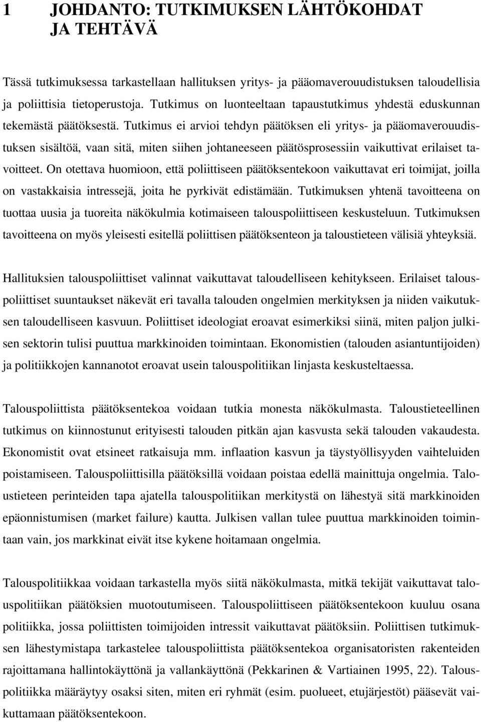 Tutkimus ei arvioi tehdyn päätöksen eli yritys- ja pääomaverouudistuksen sisältöä, vaan sitä, miten siihen johtaneeseen päätösprosessiin vaikuttivat erilaiset tavoitteet.