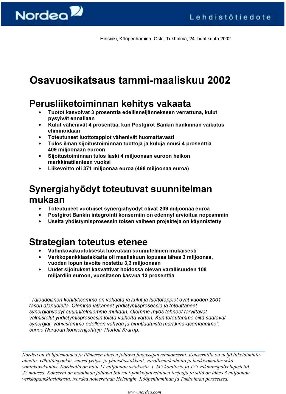 prosenttia, kun Postgirot Bankin hankinnan vaikutus eliminoidaan Toteutuneet luottotappiot vähenivät huomattavasti Tulos ilman sijoitustoiminnan tuottoja ja kuluja nousi 4 prosenttia 409 miljoonaan