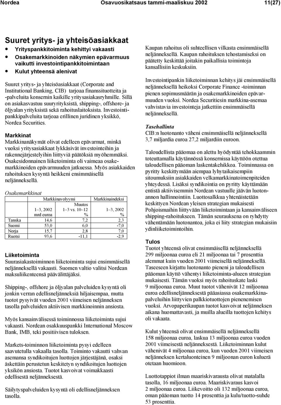 Sillä on asiakasvastuu suuryrityksistä, shipping-, offshore- ja öljyalan yrityksistä sekä rahoituslaitoksista. Investointipankkipalveluita tarjoaa erillinen juridinen yksikkö, Nordea Securities.