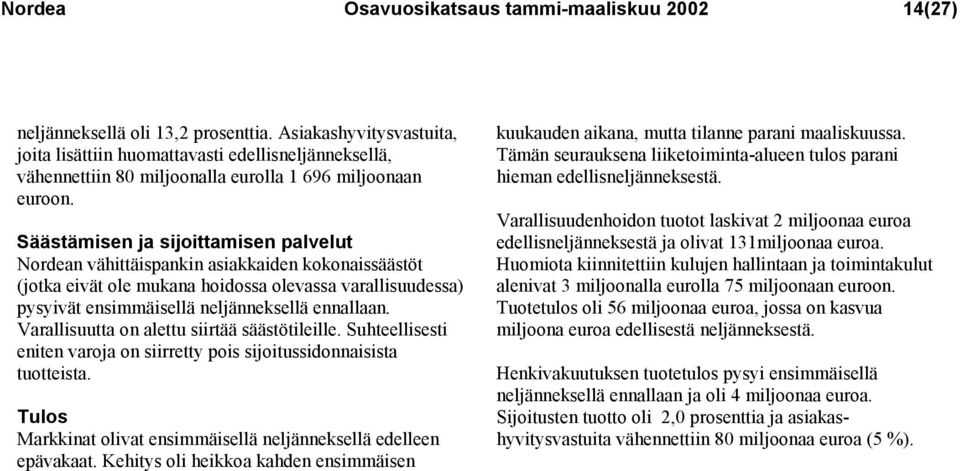 Säästämisen ja sijoittamisen palvelut Nordean vähittäispankin asiakkaiden kokonaissäästöt (jotka eivät ole mukana hoidossa olevassa varallisuudessa) pysyivät ensimmäisellä neljänneksellä ennallaan.