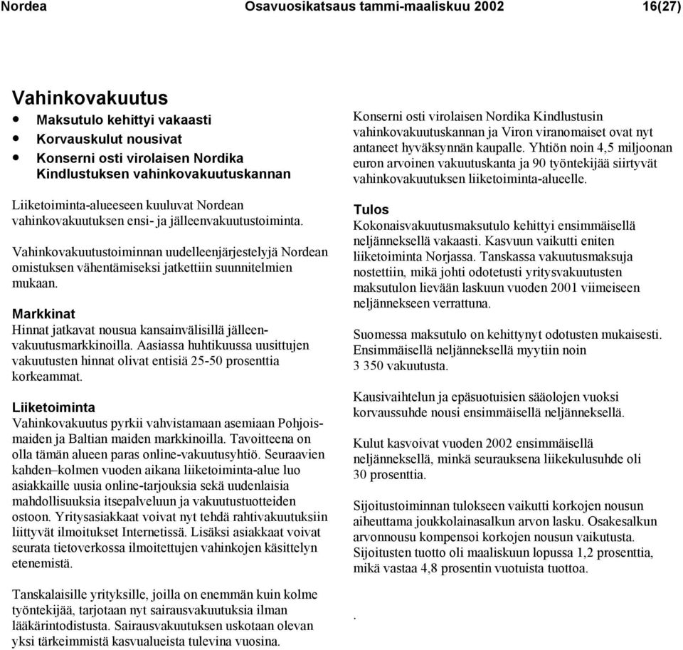 Vahinkovakuutustoiminnan uudelleenjärjestelyjä Nordean omistuksen vähentämiseksi jatkettiin suunnitelmien mukaan. Markkinat Hinnat jatkavat nousua kansainvälisillä jälleenvakuutusmarkkinoilla.