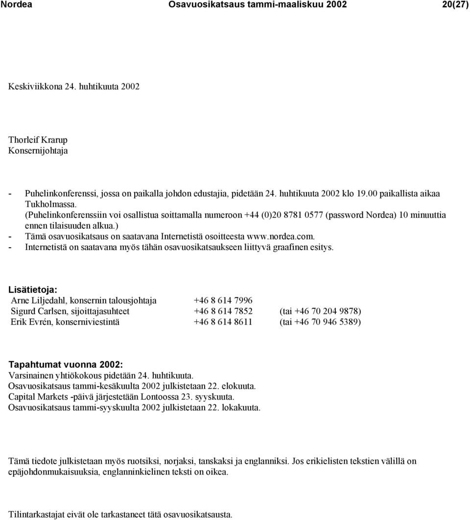 ) - Tämä osavuosikatsaus on saatavana Internetistä osoitteesta www.nordea.com. - Internetistä on saatavana myös tähän osavuosikatsaukseen liittyvä graafinen esitys.