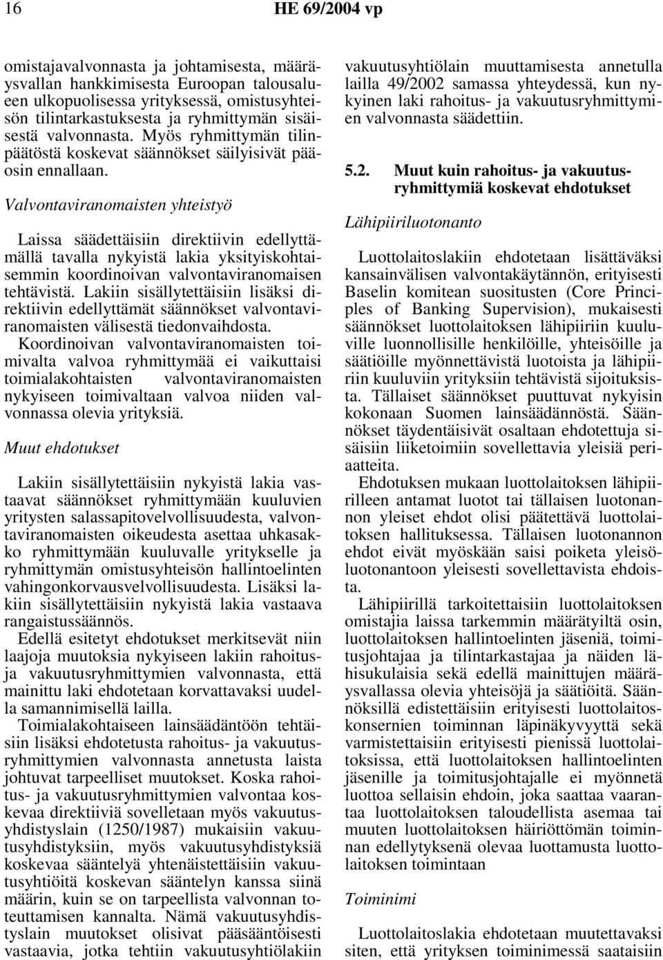 Valvontaviranomaisten yhteistyö Laissa säädettäisiin direktiivin edellyttämällä tavalla nykyistä lakia yksityiskohtaisemmin koordinoivan valvontaviranomaisen tehtävistä.
