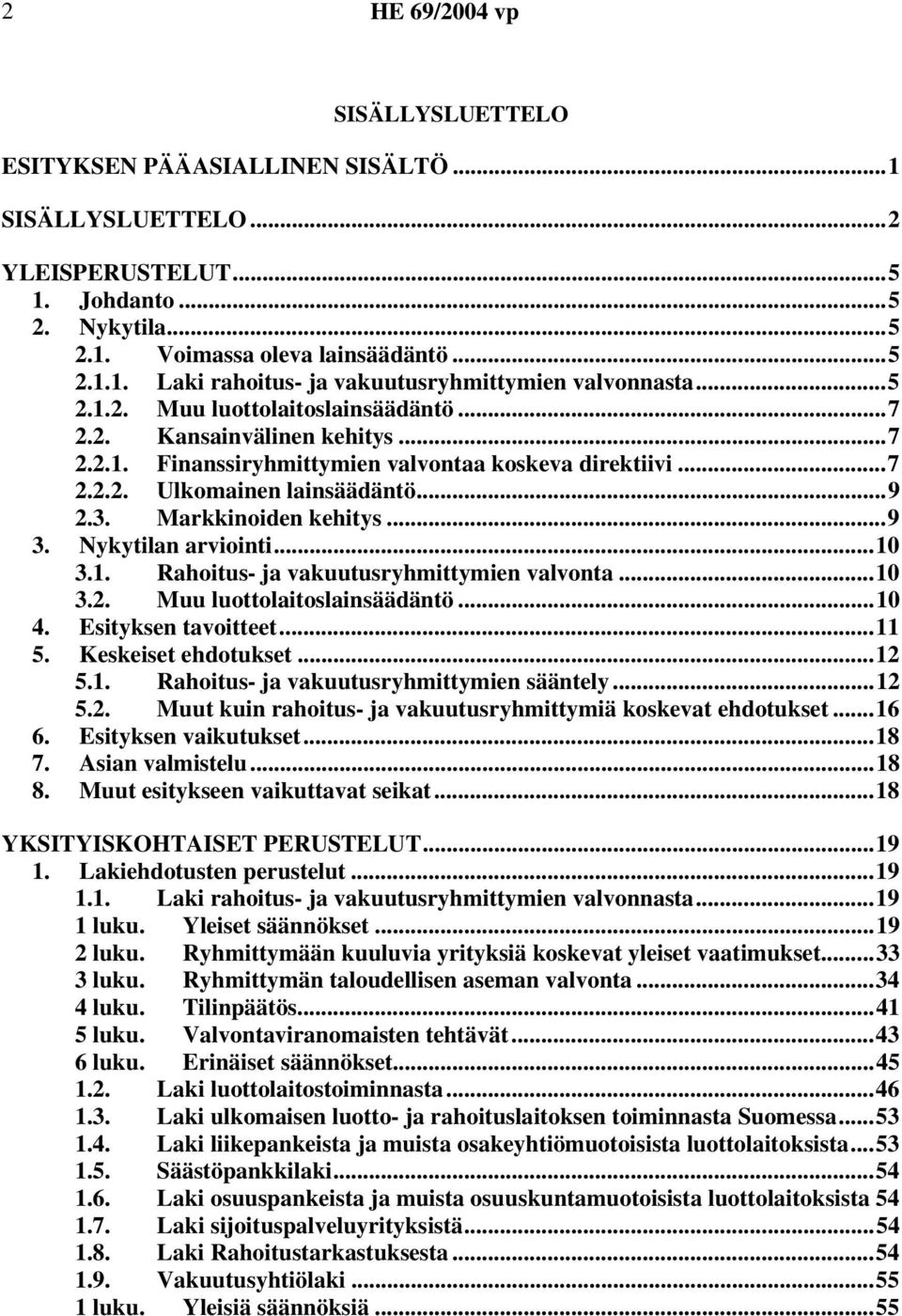 ..9 3. Nykytilan arviointi...10 3.1. Rahoitus- ja vakuutusryhmittymien valvonta...10 3.2. Muu luottolaitoslainsäädäntö...10 4. Esityksen tavoitteet...11 5. Keskeiset ehdotukset...12 5.1. Rahoitus- ja vakuutusryhmittymien sääntely.