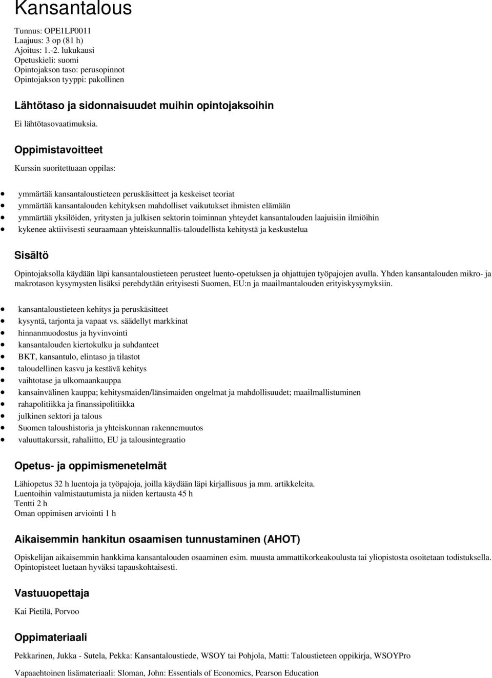 Oppimistavoitteet Kurssin suoritettuaan oppilas: ymmärtää kansantaloustieteen peruskäsitteet ja keskeiset teoriat ymmärtää kansantalouden kehityksen mahdolliset vaikutukset ihmisten elämään ymmärtää