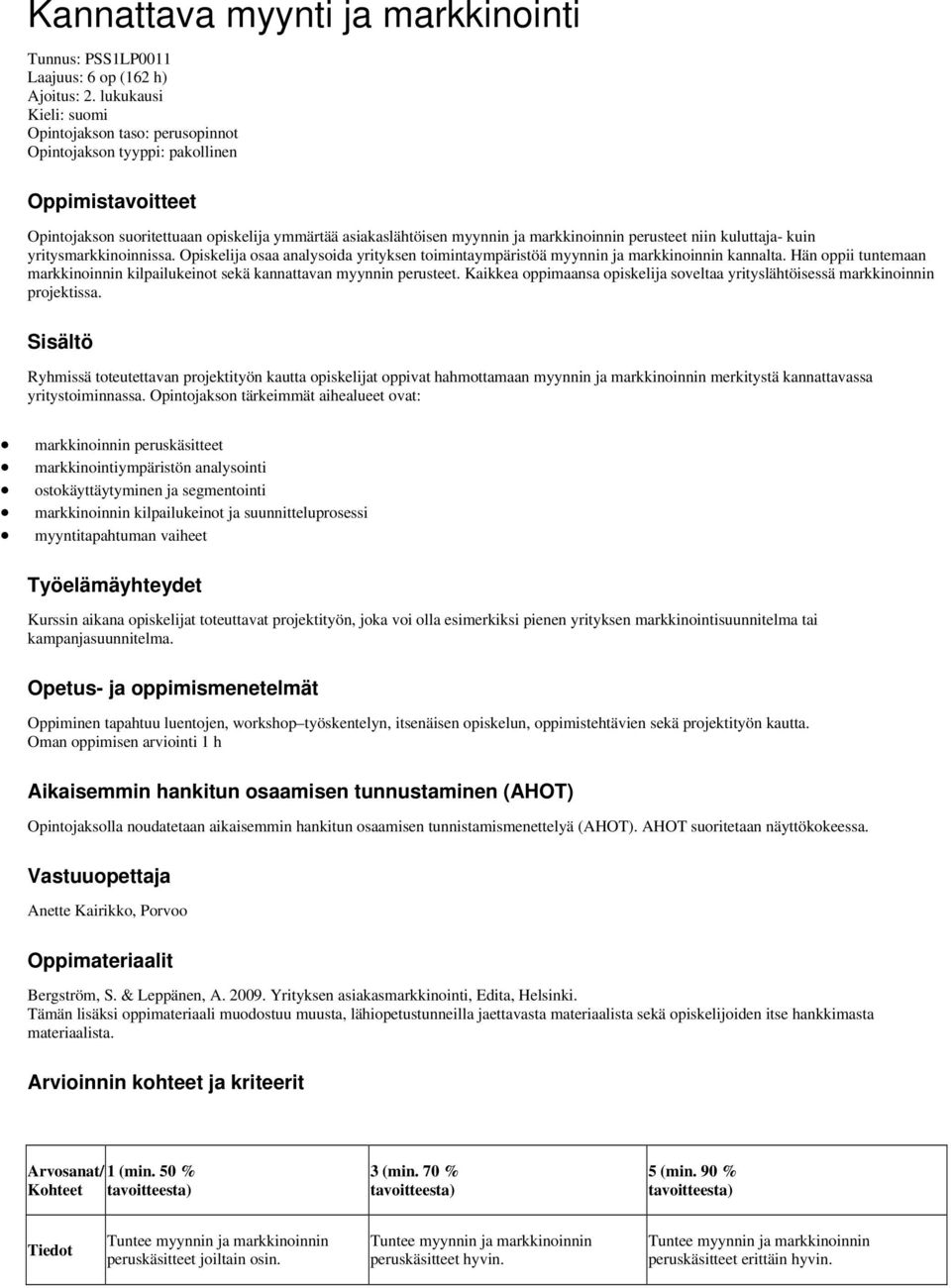 perusteet niin kuluttaja- kuin yritysmarkkinoinnissa. Opiskelija osaa analysoida yrityksen toimintaympäristöä myynnin ja markkinoinnin kannalta.