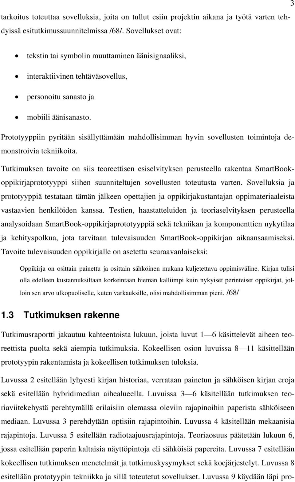 Prototyyppiin pyritään sisällyttämään mahdollisimman hyvin sovellusten toimintoja demonstroivia tekniikoita.