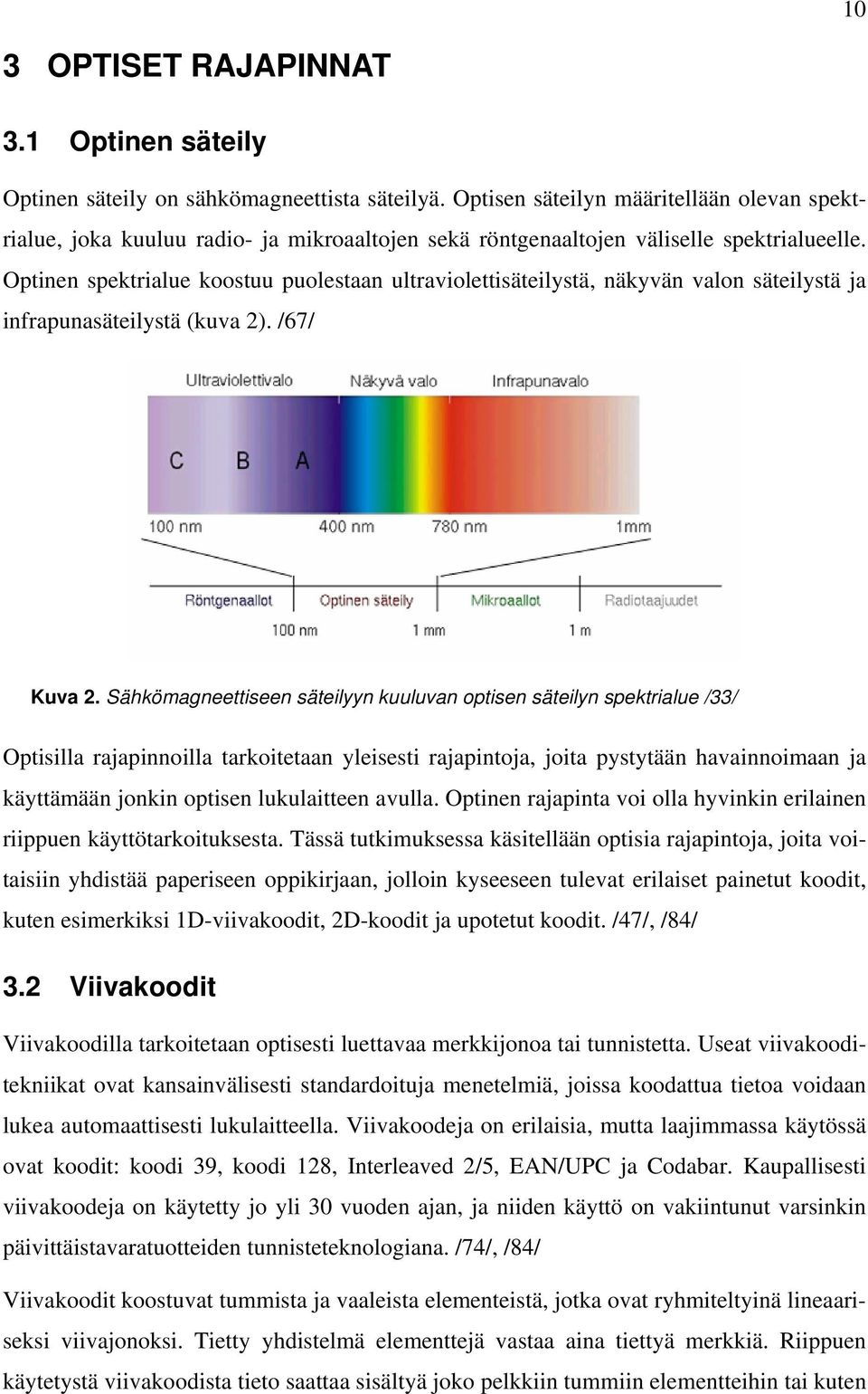 Optinen spektrialue koostuu puolestaan ultraviolettisäteilystä, näkyvän valon säteilystä ja infrapunasäteilystä (kuva 2). /67/ Kuva 2.