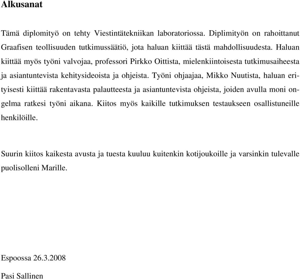 Työni ohjaajaa, Mikko Nuutista, haluan erityisesti kiittää rakentavasta palautteesta ja asiantuntevista ohjeista, joiden avulla moni ongelma ratkesi työni aikana.