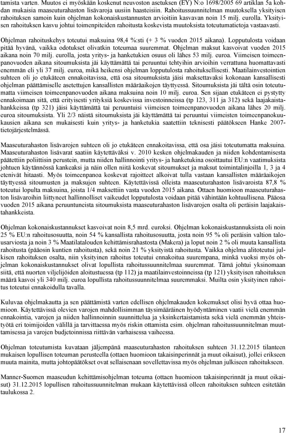 Yksityisen rahoituksen kasvu johtui toimenpiteiden rahoitusta koskevista muutoksista toteutumatietoja vastaavasti. Ohjelman rahoituskehys toteutui maksuina 98,4 %:sti (+ 3 % vuoden 2015 aikana).