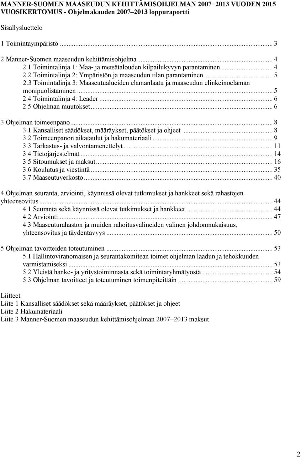 3 Toimintalinja 3: Maaseutualueiden elämänlaatu ja maaseudun elinkeinoelämän monipuolistaminen... 5 2.4 Toimintalinja 4: Leader... 6 2.5 Ohjelman muutokset... 6 3 Ohjelman toimeenpano... 8 3.