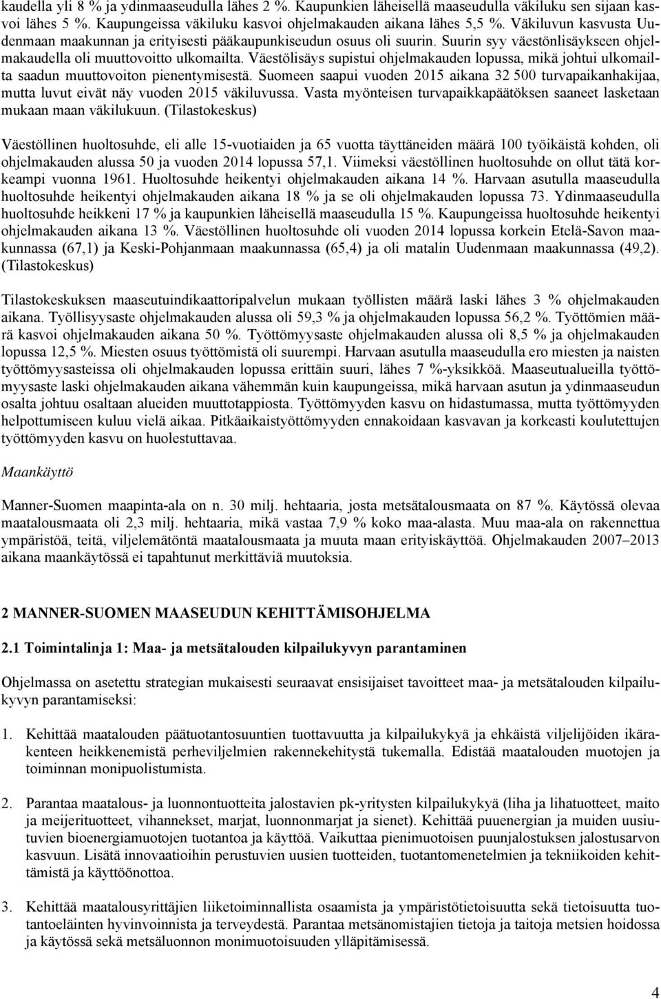 Väestölisäys supistui ohjelmakauden lopussa, mikä johtui ulkomailta saadun muuttovoiton pienentymisestä.