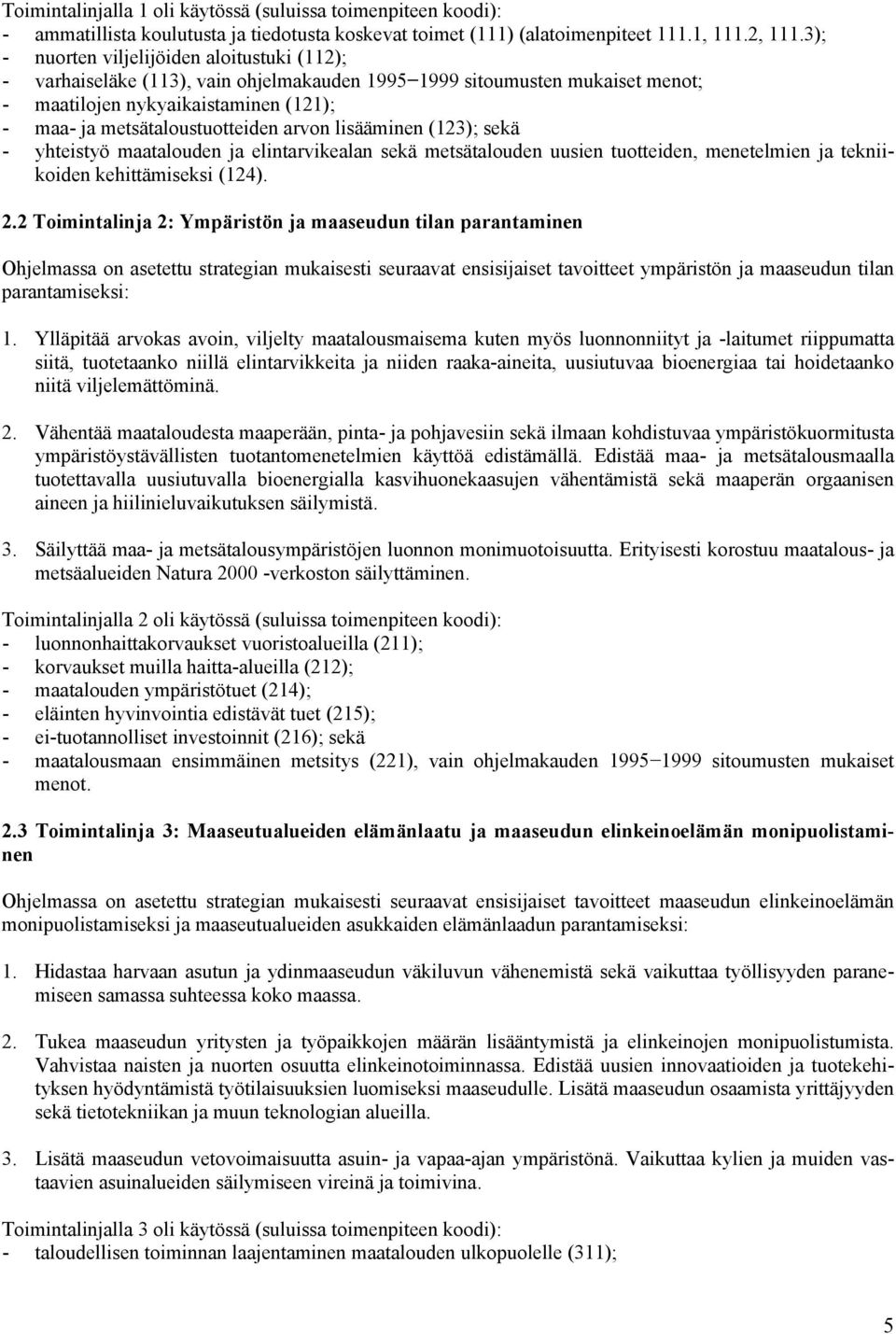 arvon lisääminen (123); sekä - yhteistyö maatalouden ja elintarvikealan sekä metsätalouden uusien tuotteiden, menetelmien ja tekniikoiden kehittämiseksi (124). 2.