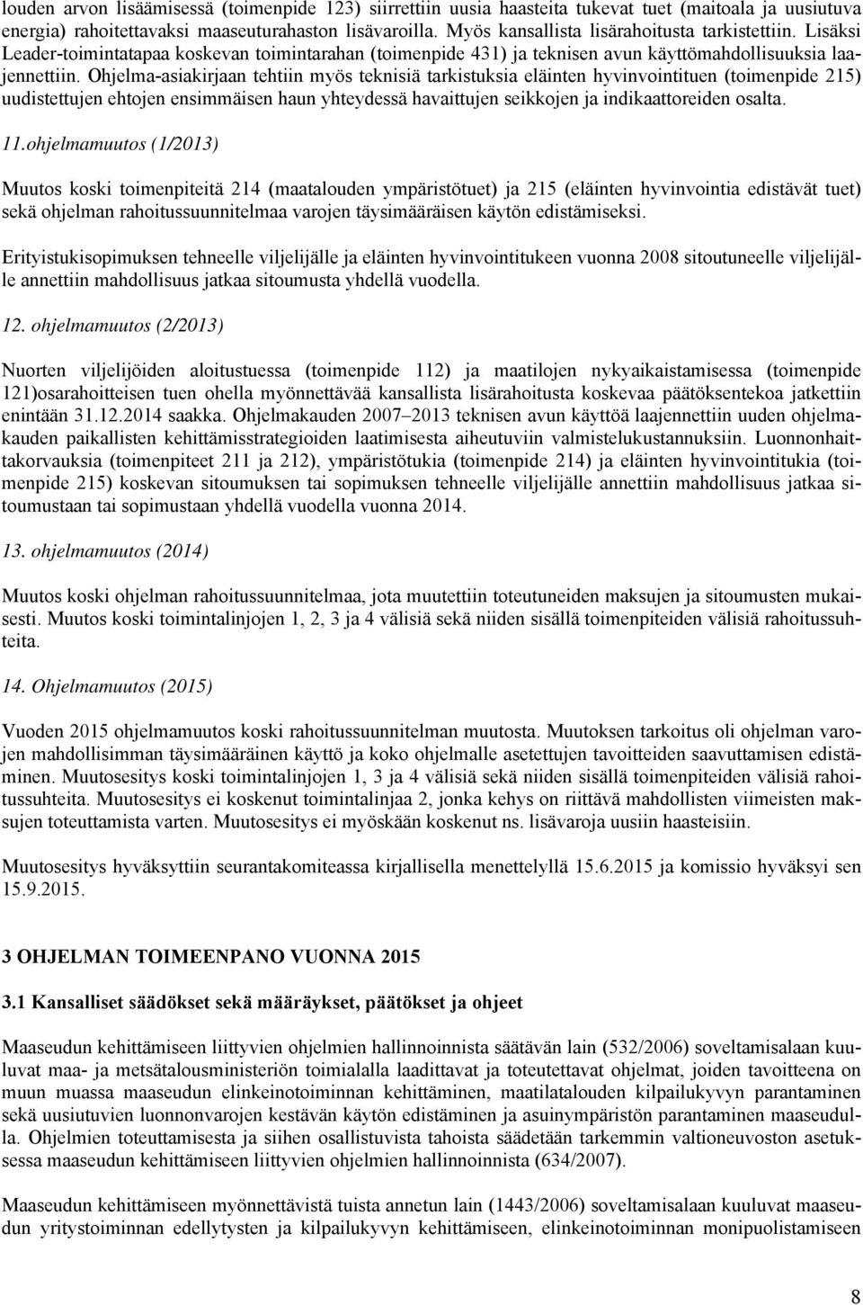 Ohjelma-asiakirjaan tehtiin myös teknisiä tarkistuksia eläinten hyvinvointituen (toimenpide 215) uudistettujen ehtojen ensimmäisen haun yhteydessä havaittujen seikkojen ja indikaattoreiden osalta. 11.