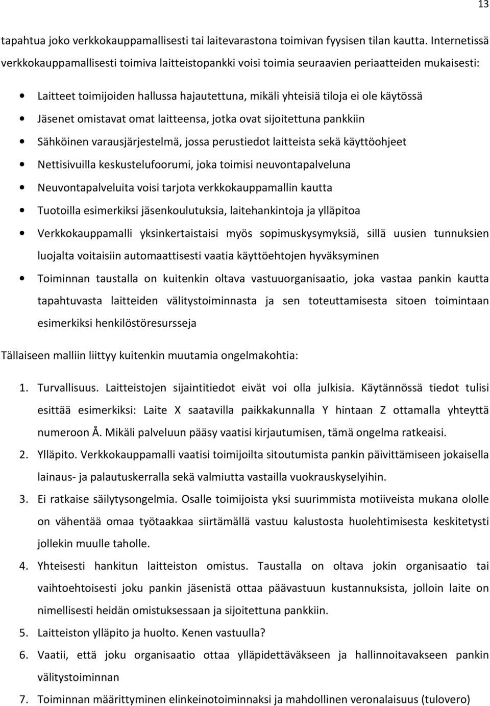 Jäsenet omistavat omat laitteensa, jotka ovat sijoitettuna pankkiin Sähköinen varausjärjestelmä, jossa perustiedot laitteista sekä käyttöohjeet Nettisivuilla keskustelufoorumi, joka toimisi