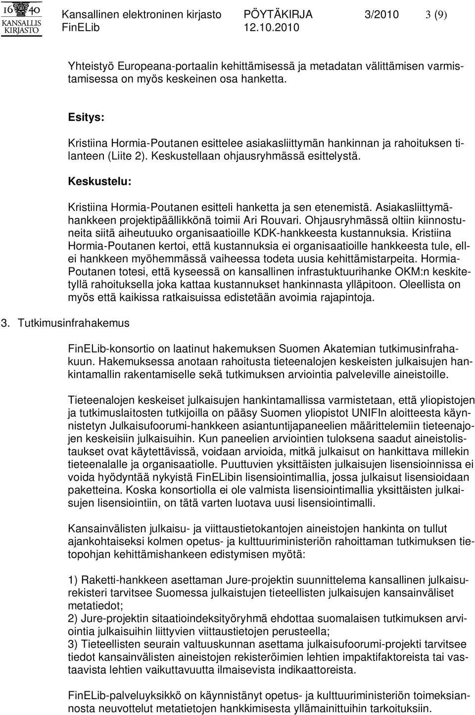 Tutkimusinfrahakemus Kristiina Hormia-Poutanen esitteli hanketta ja sen etenemistä. Asiakasliittymähankkeen projektipäällikkönä toimii Ari Rouvari.