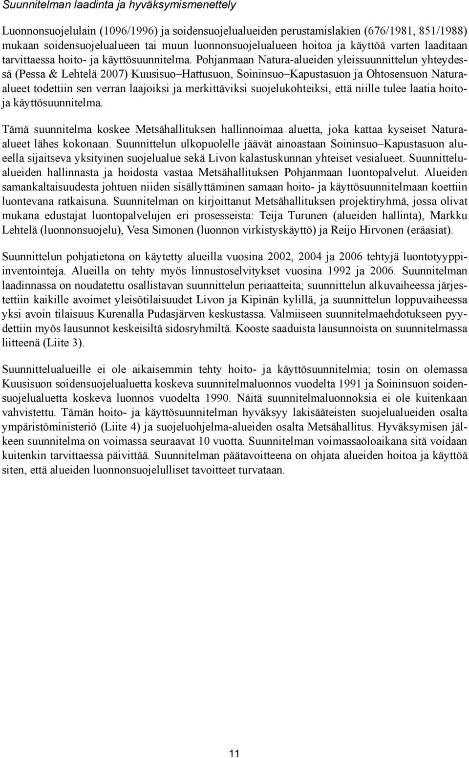 Pohjanmaan Natura-alueiden yleissuunnittelun yhteydessä (Pessa & Lehtelä 2007) Kuusisuo Hattusuon, Soininsuo Kapustasuon ja Ohtosensuon Naturaalueet todettiin sen verran laajoiksi ja merkittäviksi