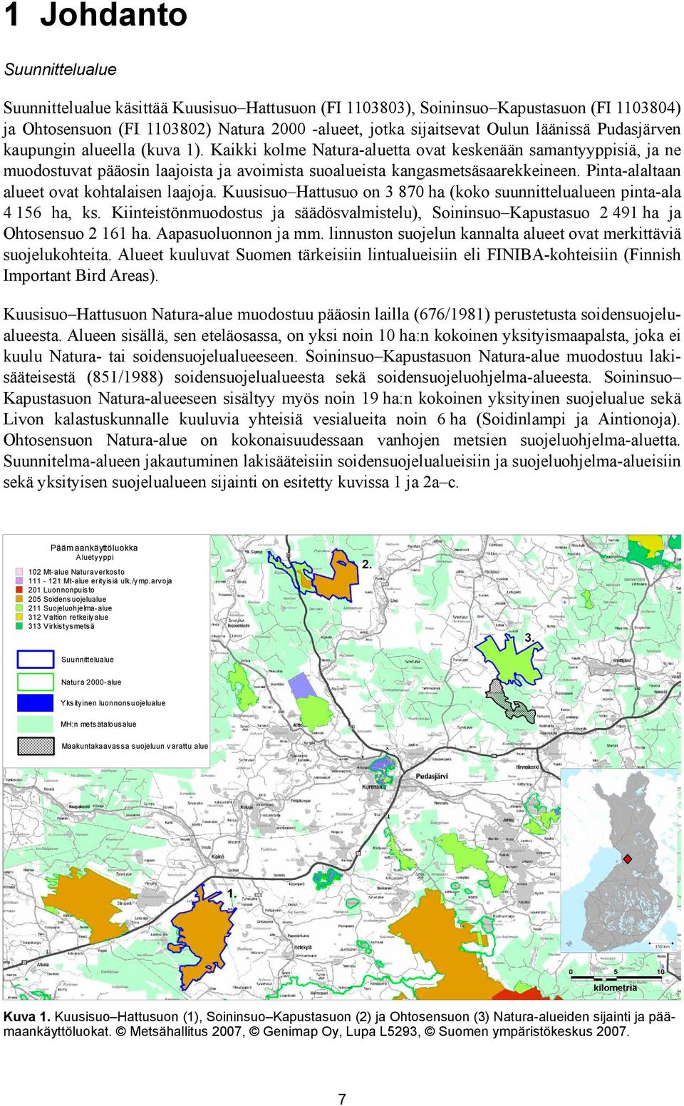 Pinta-alaltaan alueet ovat kohtalaisen laajoja. Kuusisuo Hattusuo on 3 870 ha (koko suunnittelualueen pinta-ala 4 156 ha, ks.