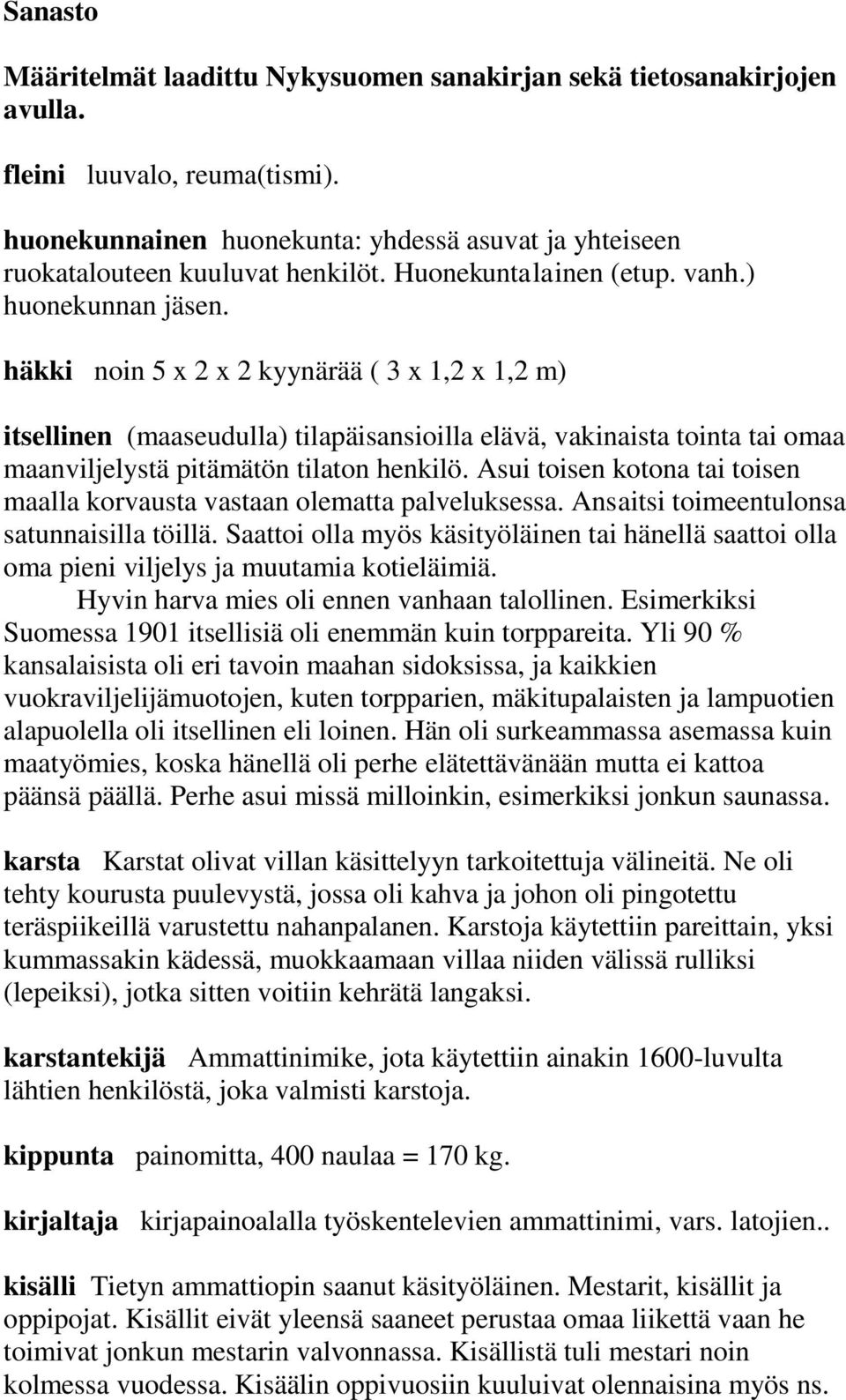 häkki noin 5 x 2 x 2 kyynärää ( 3 x 1,2 x 1,2 m) itsellinen (maaseudulla) tilapäisansioilla elävä, vakinaista tointa tai omaa maanviljelystä pitämätön tilaton henkilö.