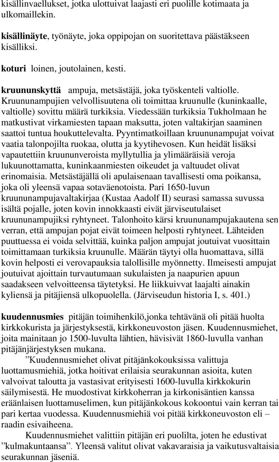 Viedessään turkiksia Tukholmaan he matkustivat virkamiesten tapaan maksutta, joten valtakirjan saaminen saattoi tuntua houkuttelevalta.