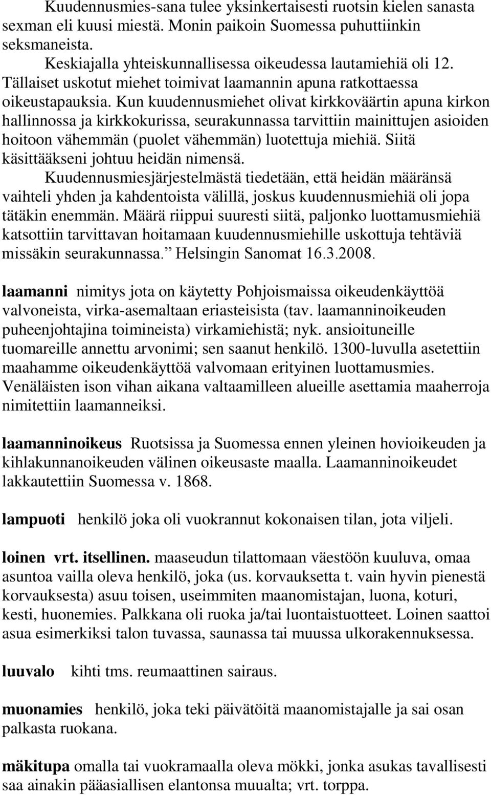 Kun kuudennusmiehet olivat kirkkoväärtin apuna kirkon hallinnossa ja kirkkokurissa, seurakunnassa tarvittiin mainittujen asioiden hoitoon vähemmän (puolet vähemmän) luotettuja miehiä.