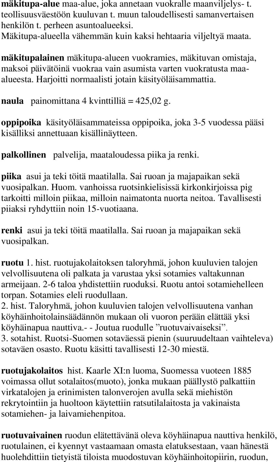 Harjoitti normaalisti jotain käsityöläisammattia. naula painomittana 4 kvinttilliä = 425,02 g. oppipoika käsityöläisammateissa oppipoika, joka 3-5 vuodessa pääsi kisälliksi annettuaan kisällinäytteen.