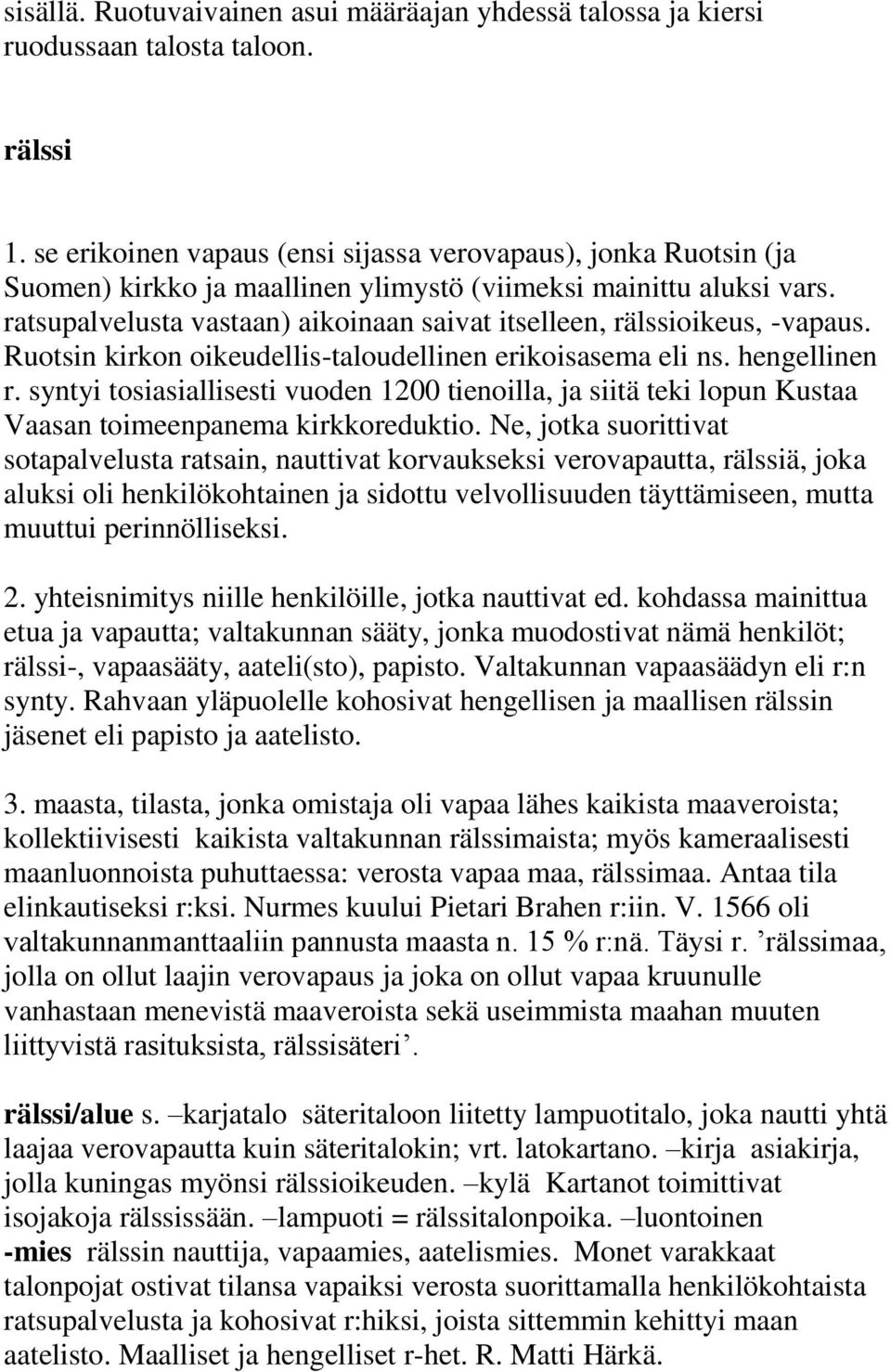 ratsupalvelusta vastaan) aikoinaan saivat itselleen, rälssioikeus, -vapaus. Ruotsin kirkon oikeudellis-taloudellinen erikoisasema eli ns. hengellinen r.