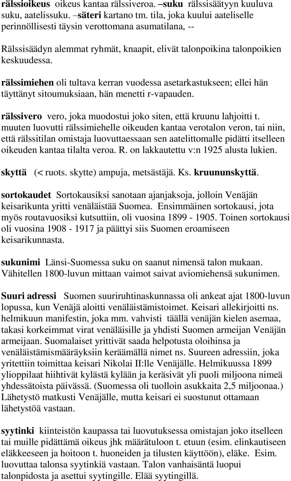 rälssimiehen oli tultava kerran vuodessa asetarkastukseen; ellei hän täyttänyt sitoumuksiaan, hän menetti r-vapauden. rälssivero vero, joka muodostui joko siten, että kruunu lahjoitti t.