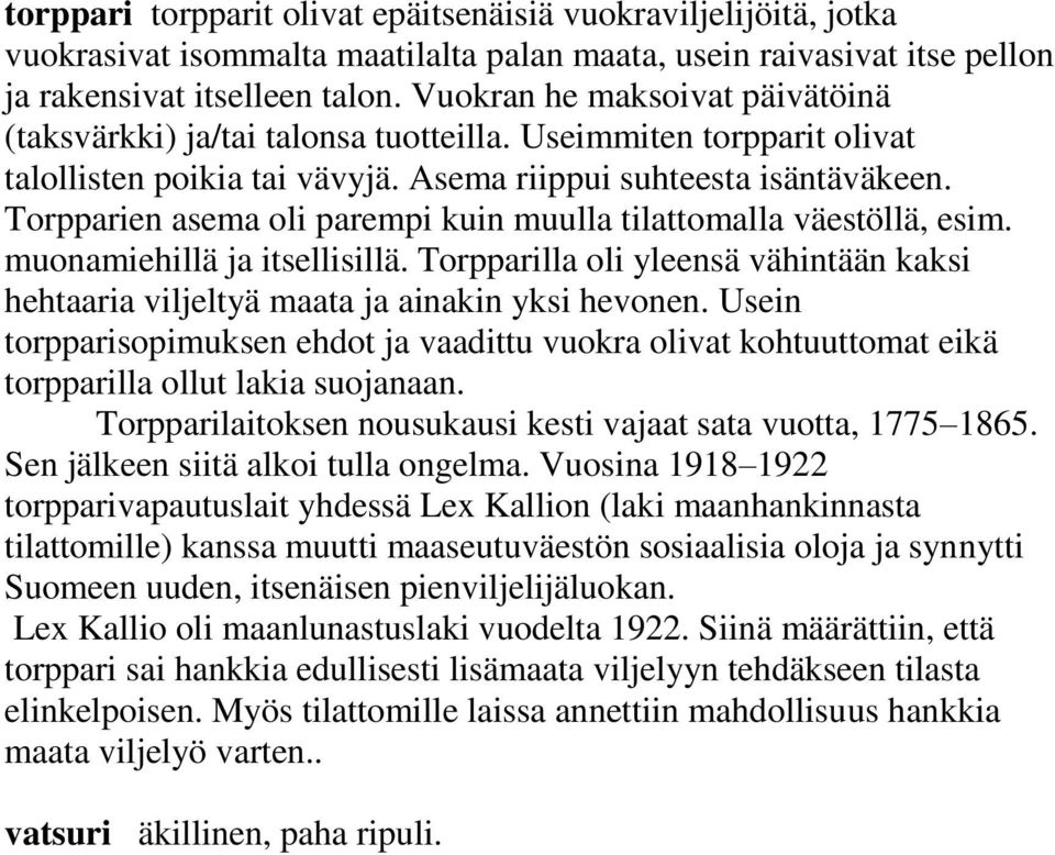 Torpparien asema oli parempi kuin muulla tilattomalla väestöllä, esim. muonamiehillä ja itsellisillä. Torpparilla oli yleensä vähintään kaksi hehtaaria viljeltyä maata ja ainakin yksi hevonen.