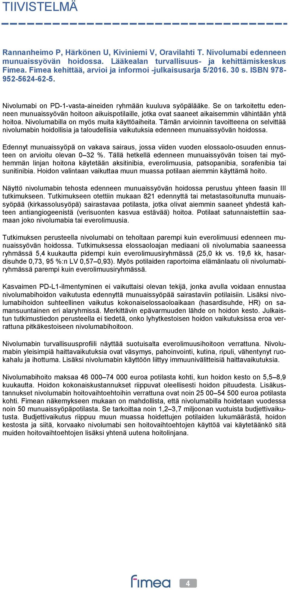 Se on tarkoitettu edenneen munuaissyövän hoitoon aikuispotilaille, jotka ovat saaneet aikaisemmin vähintään yhtä hoitoa. Nivolumabilla on myös muita käyttöaiheita.